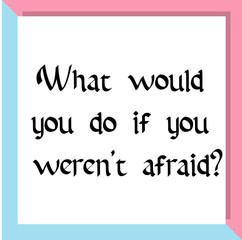 What would you do if you weren't afraid. Ready to post social media quote