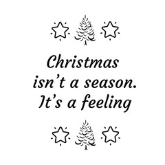 Christmas isn’t a season. It’s a feeling. Calligraphy saying for print. Vector Quote