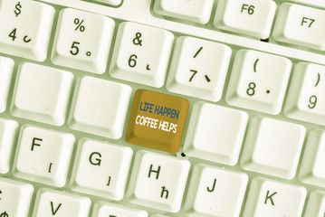 Text sign showing Life Happen Coffee Helps. Business photo showcasing Have a hot drink when having problems troubles White pc keyboard with empty note paper above white background key copy space