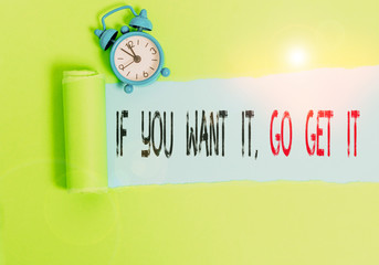Conceptual hand writing showing If You Want It Go Get It. Concept meaning Make actions to...