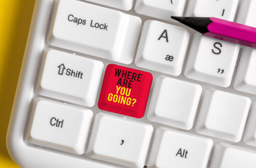 Text sign showing Where Are You Going Question. Business photo text asking someone where he is heading to White pc keyboard with empty note paper above white background key copy space