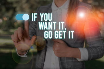 Text sign showing If You Want It Go Get It. Business photo showcasing Make actions to accomplish...
