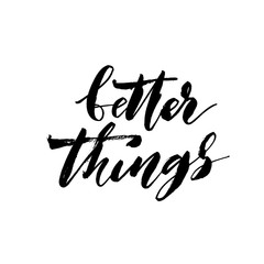 Better things card. Hand drawn brush style modern calligraphy. Vector illustration of handwritten lettering. 