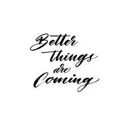 Better things are coming card. Modern vector brush calligraphy. Ink illustration with hand-drawn lettering. 