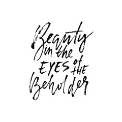 Beauty is in the eye of the beholder. Hand drawn lettering proverb. Vector typography design. Handwritten inscription.