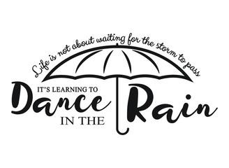 Life isn't about waiting for the storm to pass. It's about learning how to dance in the rain.
