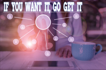 Word writing text If You Want It Go Get It. Business photo showcasing Make actions to accomplish...