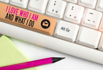 Handwriting text I Love Who I Am And What I Do. Conceptual photo High selfstem being comfortable...