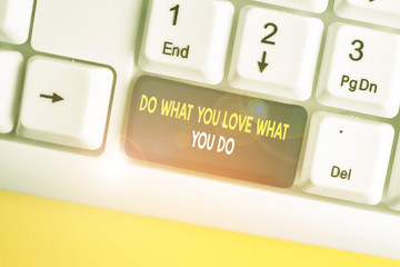 Conceptual hand writing showing Do What You Love What You Do. Concept meaning Make things that...