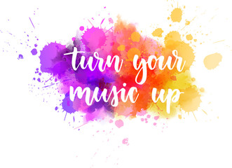 Turn your music up lettering on watercolor splash
