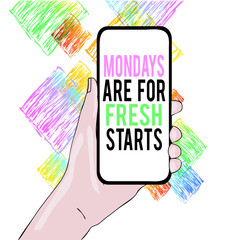 Conceptual hand writing showing Mondays Are For Fresh Starts. Concept meaning Begin again every week have a good morning Closeup of Smartphone Device Held in Hand and Text Space
