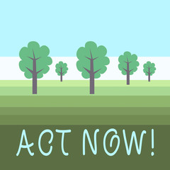 Writing note showing Act Now. Business concept for fulfil the function or serve the purpose of Take action Do something Outdoor Landscape Nature Wooded Area Verdant Grass Blue Unclouded Skies