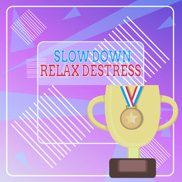 Word writing text Slow Down Relax Destress. Business photo showcasing calming bring happiness and put you in good mood Trophy Cup on Pedestal with Plaque Decorated by Medal with Striped Ribbon