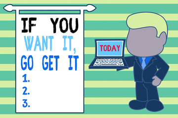 Word writing text If You Want It Go Get It. Business photo showcasing Make actions to accomplish your goals wishes Standing professional businessman holding open laptop right hand side