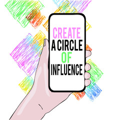 Conceptual hand writing showing Create A Circle Of Influence. Concept meaning Be an influencer leader motivate other showing Closeup of Smartphone Device Held in Hand and Text Space