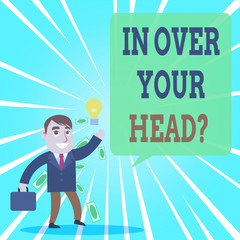 Text sign showing In Over Your Head Question. Business photo text To be involved in a difficult situation problem Successful Businessman or Clerk Generating Good Idea or Finding Solution