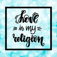 Love is my religion. Handwritten lettering on blurred bokeh background with hearts. Vector illustration for posters, cards and much more.