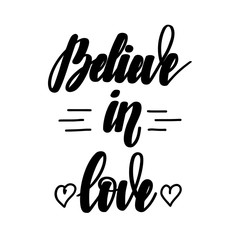 Believe in love. Romantic handwritten lettering isolated on white background. Vector illustration for posters, cards, print on T-shirts and much more.