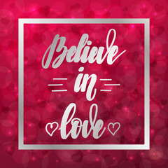 Believe in love. Motivational and inspirational handwritten lettering on blurred bokeh background with hearts. Vector illustration for posters, cards and much more.
