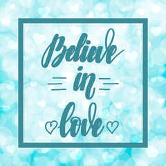 Believe in love. Motivational and inspirational handwritten lettering on blurred bokeh background with hearts. Vector illustration for posters, cards and much more.