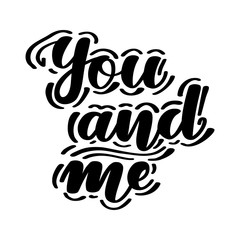 You and me. Romantic handwritten lettering isolated on white background. Vector illustration for posters, cards, print on t-shirts and much more.
