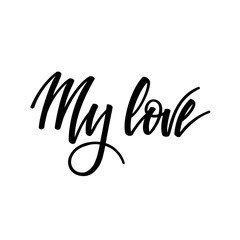 My love. Inspirational romantic lettering isolated on white background. Vector illustration for Valentines day greeting cards, posters, print on T-shirts and much more.