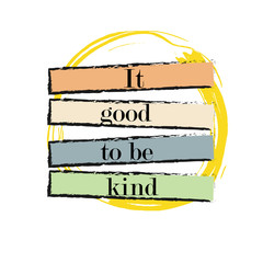 The inspirational phrase "it's good to be kind." Motivational slogans for printing on clothing and mugs, objects. Positive calls for posters. Graphic design for t-shirts and hoodies.