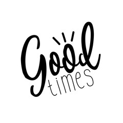 Good times- positive, motivating text. Handwritten typography greeting card, or t-shirt print, flyer, poster design.