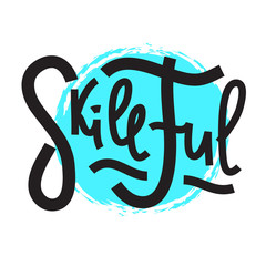 Skillful - inspire motivational quote. Hand drawn lettering. Print for inspirational poster, t-shirt, bag, cups, card, flyer, sticker, badge. Phrase for self development, personal growth, social media