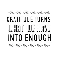 Gratitude turns what we have into enough. Calligraphy saying for print. Vector Quote 