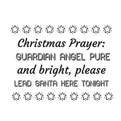 Christmas Prayer Guardian angel pure and bright, please lead Santa here tonight. Calligraphy saying for print. Vector Quote 