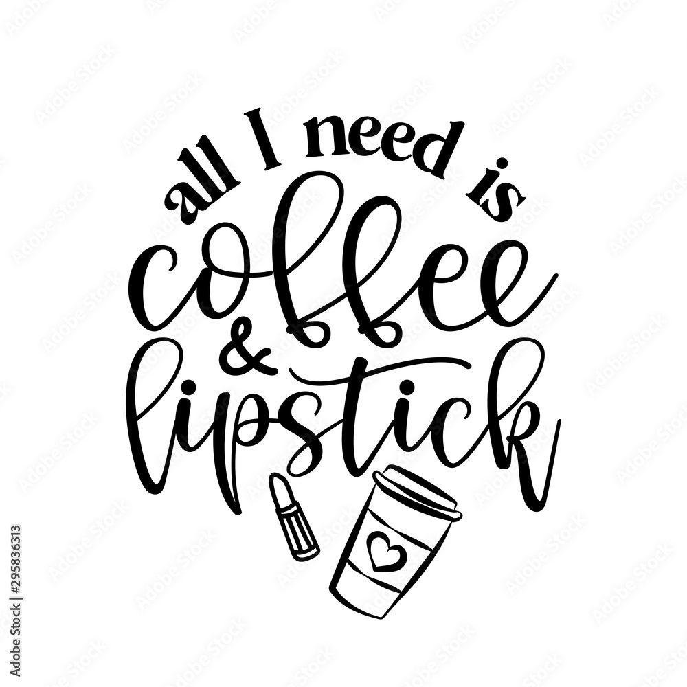 Wall mural All I need is Coffee and lipstick - Vector eps poster with rouge and latte. Brush calligraphy isolated on white background. Feminism slogan with hand drawn lettering. Print for poster, card.