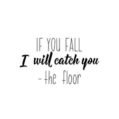 If you fall I will catch you - the floor. Vector illustration. Funny lettering. Ink illustration. Modern brush calligraphy.