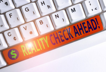 Conceptual hand writing showing Reality Check Ahead. Concept meaning makes them recognize truth...
