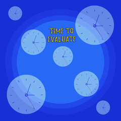 Conceptual hand writing showing Time To Evaluate. Concept meaning judge something with respect to its worth or significance Different Size Clock Dials against Concentric Circle