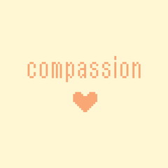 Minimalistic pixel motivational phrase. compassion