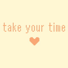Minimalistic pixel motivational phrase. take your time