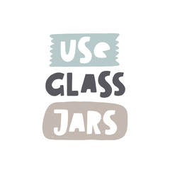 Use glass jars. Stop using plastic. Motivational handwritten phrases. Hand drawn vector illustration. Logo, icon, label. Protest against garbage, disposable polythene package.