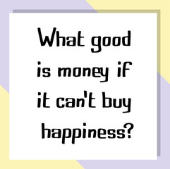 What good is money if it can't buy happiness. Ready to post social media quote