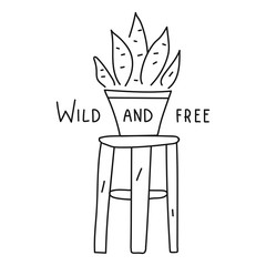 Plant on stool. Wild and free. Hand drawn vector lettering illustration for postcard, t shirt, print, stickers, posters design.