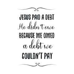 Jesus paid a debt He didn’t owe because we owed a debt we couldn’t pay. Calligraphy saying for print. Vector Quote 
