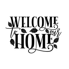 Welcome to our home- positive saying text, with leaves. Good for home decor, poster, banner, textile, print on gift.