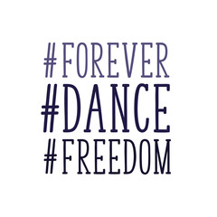 #Forever#dance#freedom- positive saying, text. Good for greeting card and  t-shirt print, flyer, poster design, mug.