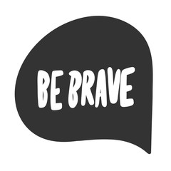 Be brave. Sticker for social media content. Vector hand drawn illustration design. 