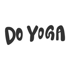 Do yoga. Vector hand drawn illustration sticker with cartoon lettering. Good as a sticker, video blog cover, social media message, gift cart, t shirt print design.