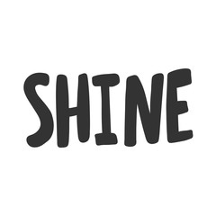Shine. Vector hand drawn illustration sticker with cartoon lettering. Good as a sticker, video blog cover, social media message, gift cart, t shirt print design.