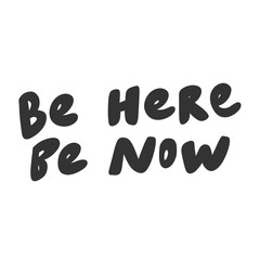 Be here be now. Vector hand drawn illustration sticker with cartoon lettering. Good as a sticker, video blog cover, social media message, gift cart, t shirt print design.