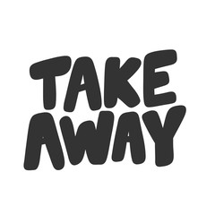 Take away. Vector hand drawn illustration sticker with cartoon lettering. Good as a sticker, video blog cover, social media message, gift cart, t shirt print design.
