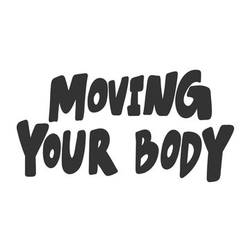 Moving your body. Vector hand drawn illustration sticker with cartoon lettering. Good as a sticker, video blog cover, social media message, gift cart, t shirt print design.