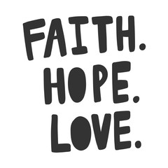 Faith hope love. Vector hand drawn illustration sticker with cartoon lettering. Good as a sticker, video blog cover, social media message, gift cart, t shirt print design.